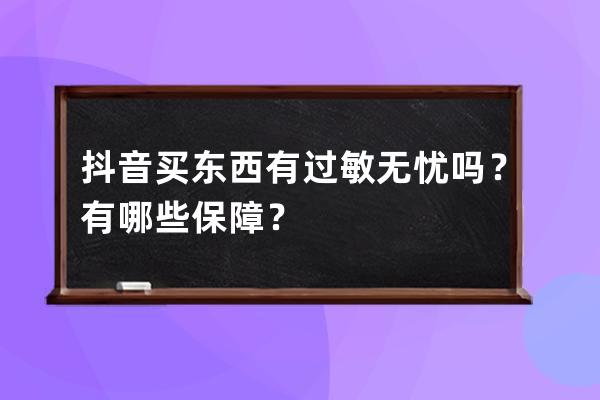 抖音买东西有过敏无忧吗？有哪些保障？ 