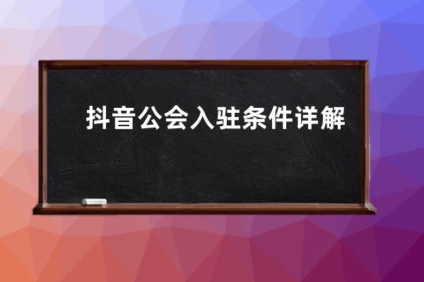 抖音公会入驻条件详解_抖音公会入驻申请 