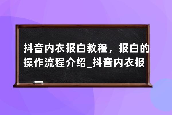 抖音内衣报白教程，报白的操作流程介绍_抖音内衣报白要满足什么条件 