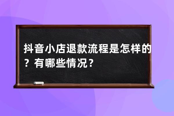 抖音小店退款流程是怎样的？有哪些情况？ 