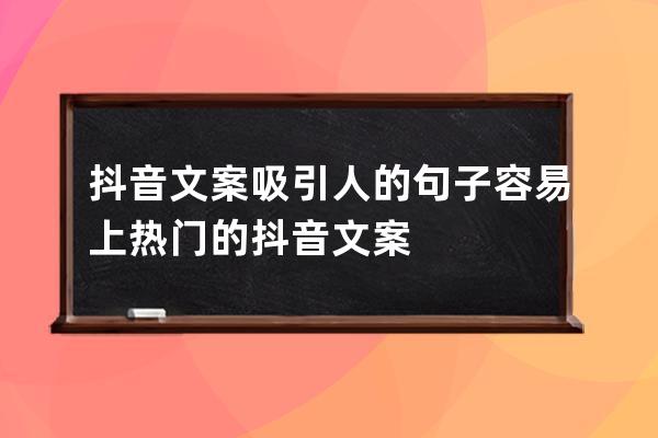 抖音文案吸引人的句子 容易上热门的抖音文案 