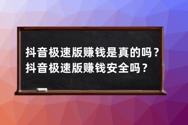 抖音极速版赚钱是真的吗？抖音极速版赚钱安全吗？ 