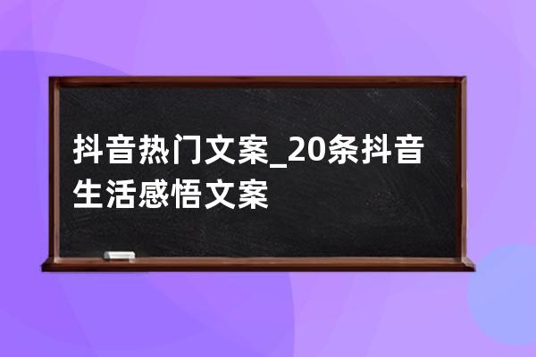 抖音热门文案_20条抖音生活感悟文案 