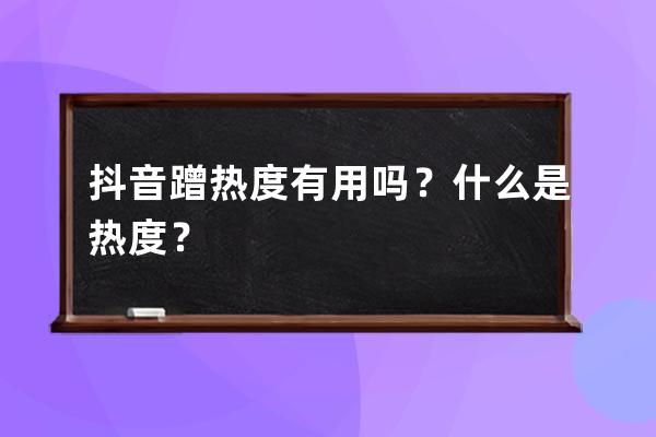 抖音蹭热度有用吗？什么是热度？ 