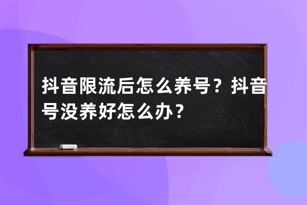 抖音限流后怎么养号？抖音号没养好怎么办？ 