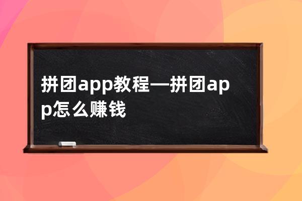 拼团app教程—拼团app怎么赚钱