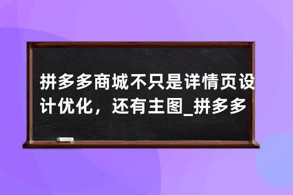 拼多多商城不只是详情页设计优化，还有主图_拼多多商品详情页怎么做 