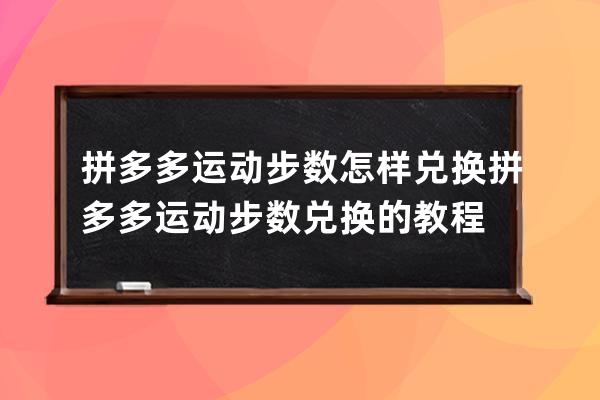 拼多多运动步数怎样兑换?拼多多运动步数兑换的教程 