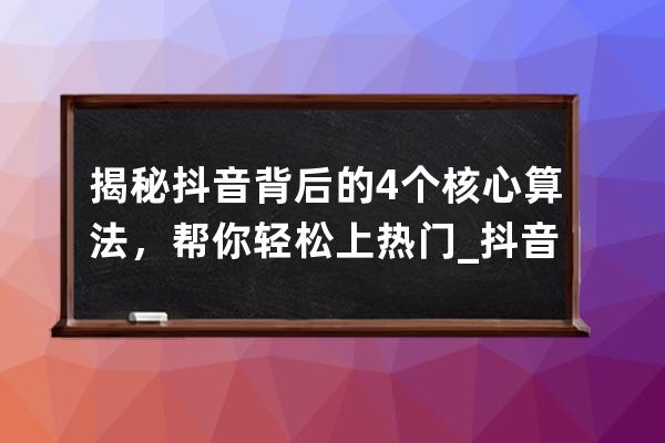 揭秘抖音背后的4个核心算法，帮你轻松上热门_抖音核心算法是什么意思 