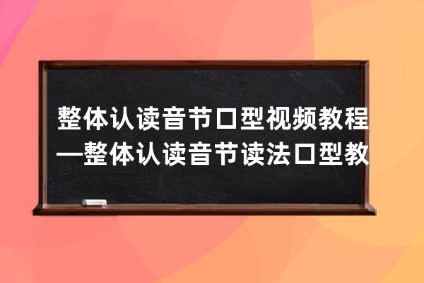 整体认读音节口型视频教程—整体认读音节读法口型教学视频