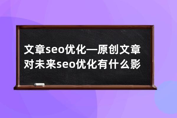 文章seo优化—原创文章对未来seo优化有什么影响