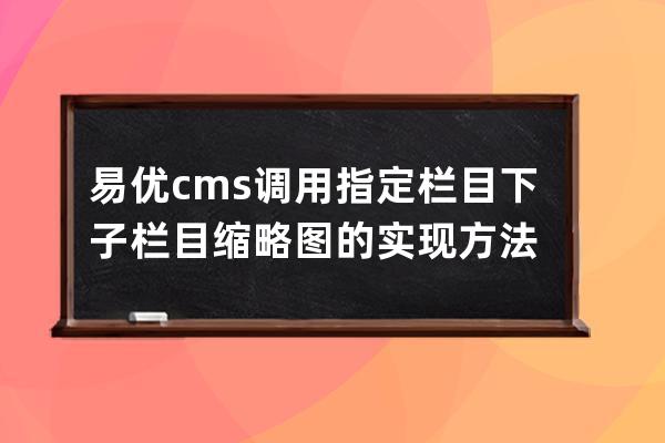 易优cms调用指定栏目下子栏目缩略图的实现方法