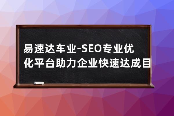 易速达车业-SEO专业优化平台助力企业快速达成目标