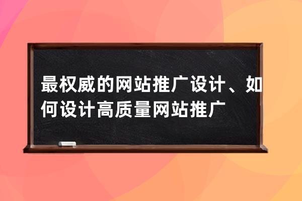 最权威的网站推广设计、如何设计高质量网站推广