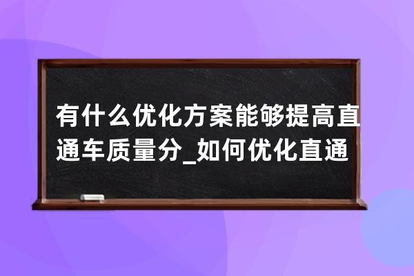 有什么优化方案能够提高直通车质量分_如何优化直通车创意 