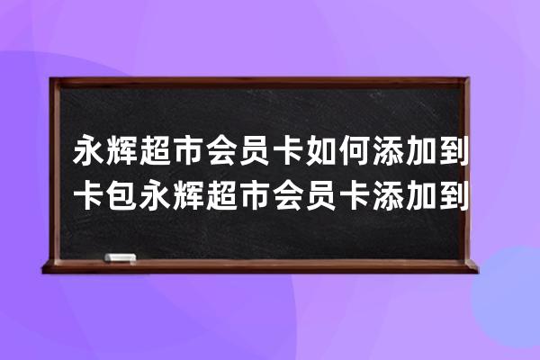 永辉超市会员卡如何添加到卡包?永辉超市会员卡添加到卡包的方法 