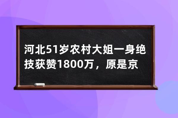 河北51岁农村大姐一身绝技获赞1800万，原是京剧演员，直播改善生活 