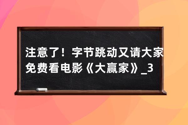 注意了！字节跳动又请大家免费看电影《大赢家》_3月20日,电影《大赢家》在字 