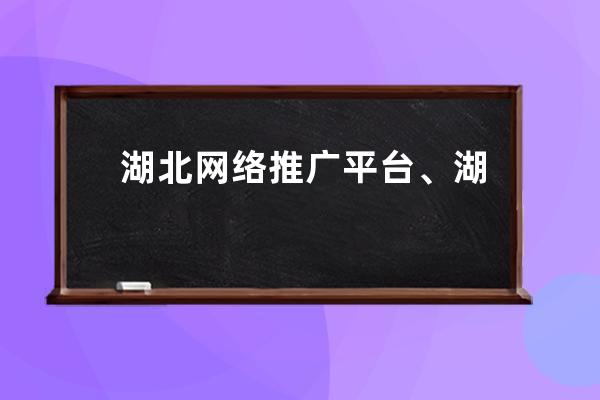 湖北网络推广平台、湖北竞价网络推广方法和技巧