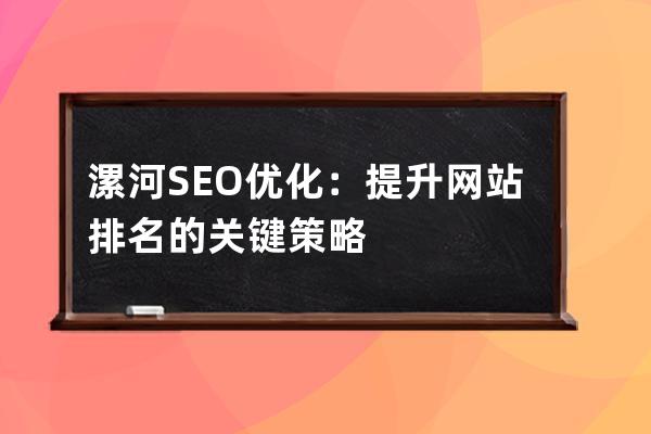 漯河SEO优化：提升网站排名的关键策略