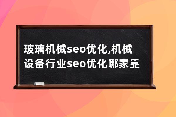 玻璃机械seo优化,机械设备行业seo优化哪家靠谱