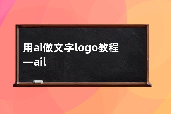 用ai做文字logo教程—ailogo入门教程多余线条如何去掉