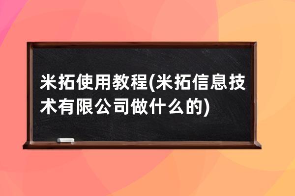 米拓使用教程(米拓信息技术有限公司做什么的)