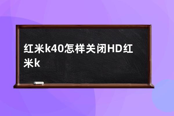 红米k40怎样关闭HD红米k40关闭HD教程步骤 