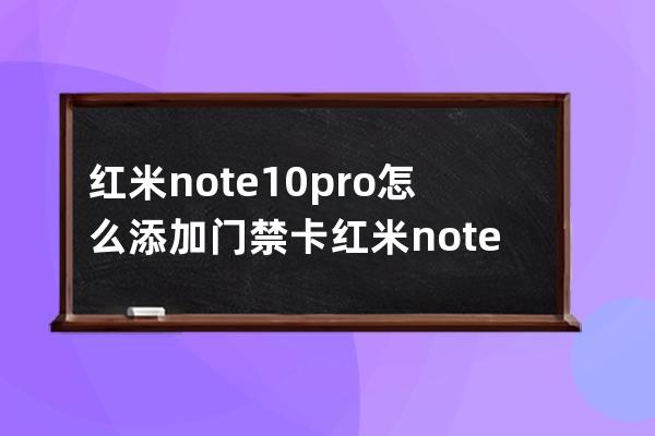 红米note10pro怎么添加门禁卡?红米note10pro添加门禁卡的方法 