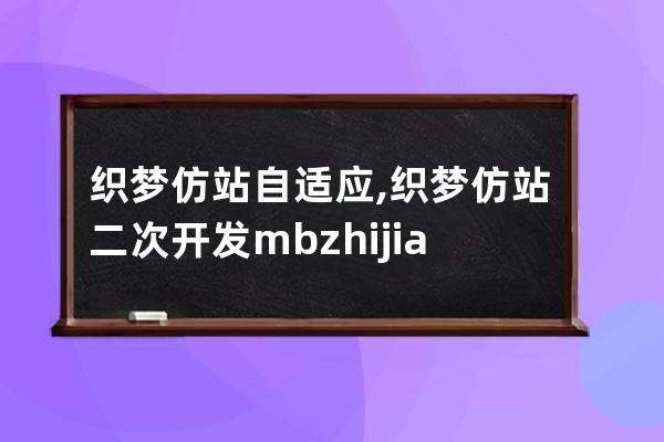 织梦仿站自适应,织梦仿站二次开发mbzhijia