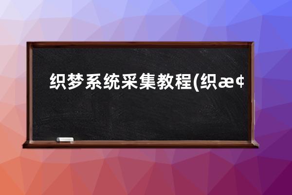 织梦系统采集教程(织梦采集小说教程)