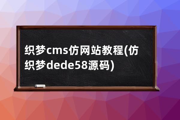 织梦cms仿网站教程(仿织梦dede58源码)