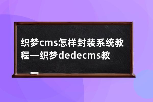 织梦cms怎样封装系统教程—织梦dedecms教程