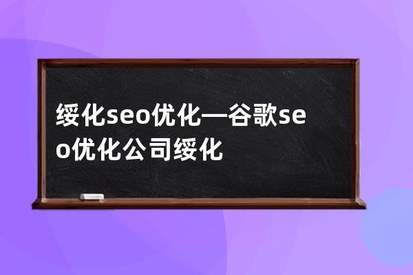 绥化seo优化—谷歌seo优化公司绥化