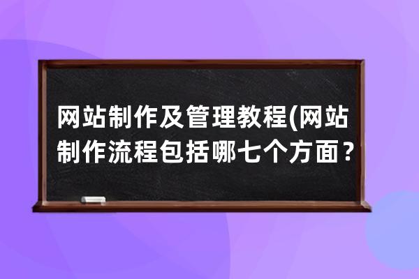 网站制作及管理教程(网站制作流程包括哪七个方面？)