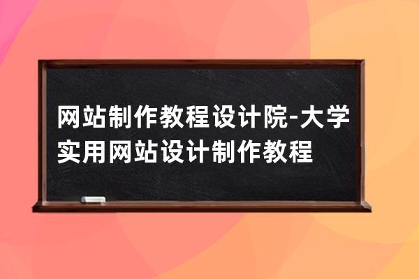 网站制作教程设计院-大学实用网站设计制作教程