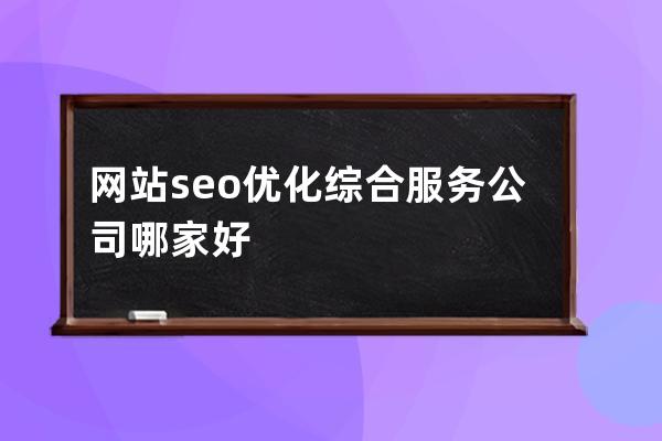 网站seo优化综合服务公司哪家好