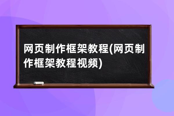 网页制作 框架教程(网页制作 框架教程视频)