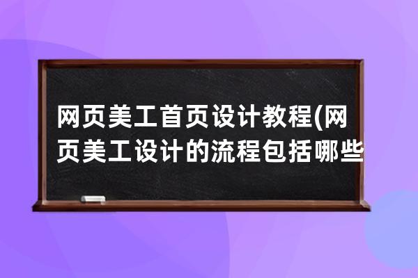 网页美工首页设计教程(网页美工设计的流程包括哪些)