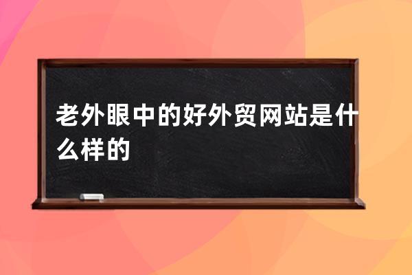 老外眼中的好外贸网站是什么样的