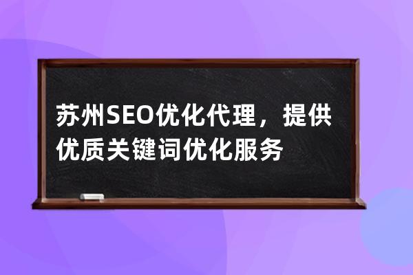 苏州SEO优化代理，提供优质关键词优化服务