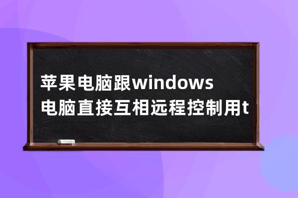 苹果电脑跟windows电脑直接互相远程控制用todesk软件