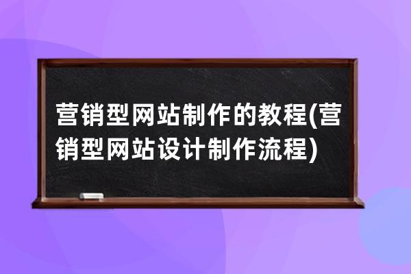 营销型网站制作的教程(营销型网站设计制作流程)