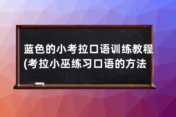 蓝色的小考拉口语训练教程(考拉小巫练习口语的方法)