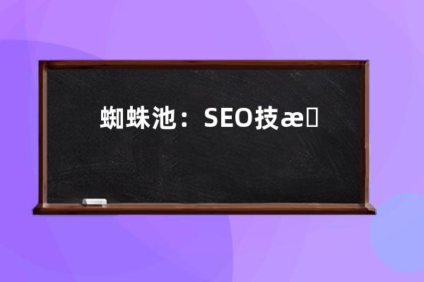 蜘蛛池：SEO技术推广网络优化的终极利器