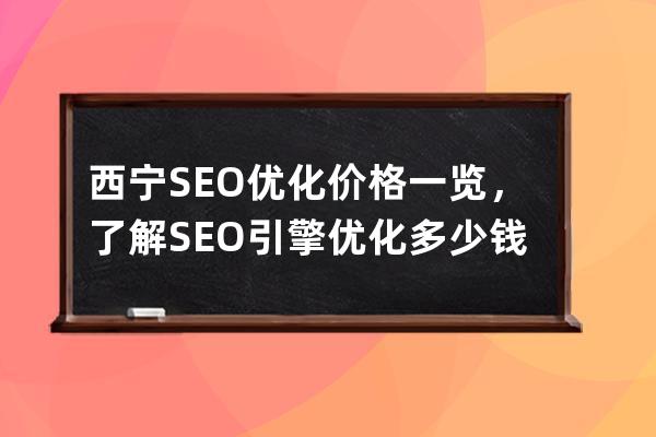 西宁SEO优化价格一览，了解SEO引擎优化多少钱