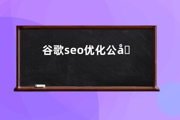 谷歌seo优化公司祁东：专注提升网站在谷歌搜索引擎的排名