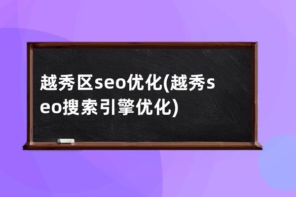 越秀区seo优化(越秀seo搜索引擎优化)