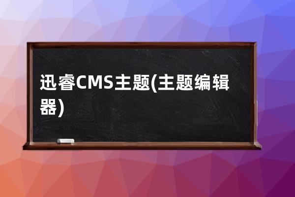 迅睿CMS主题(主题编辑器)