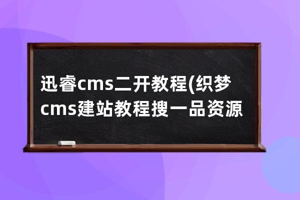 迅睿cms二开教程(织梦cms建站教程搜一品资源)